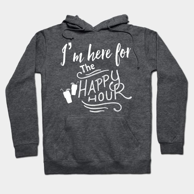 I’m Here For The Happy Hour Hoodie by chrissyloo